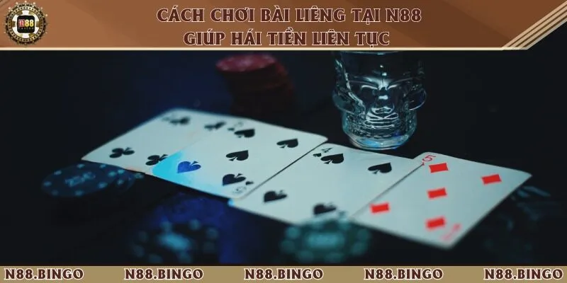 Cách chơi bài liêng tại N88 giúp hái tiền liên tục 