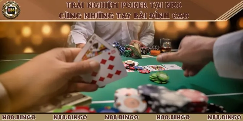 Trải nghiệm poker tại N88 cùng những tay bài đỉnh cao