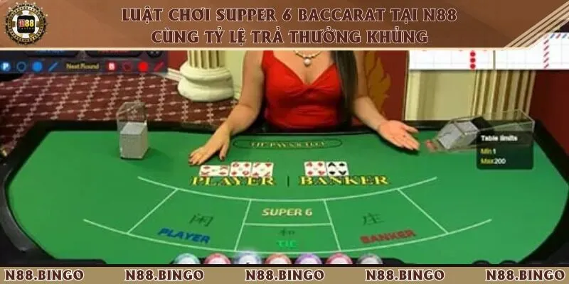 Luật chơi super 6 baccarat tại N88 cùng tỷ lệ trả thưởng khủng