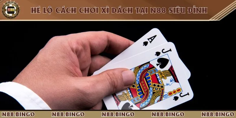 Hé lộ cách chơi xì dách tại N88 siêu đỉnh 